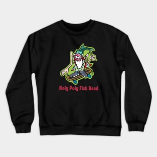 Roly Poly Fish Head Crewneck Sweatshirt